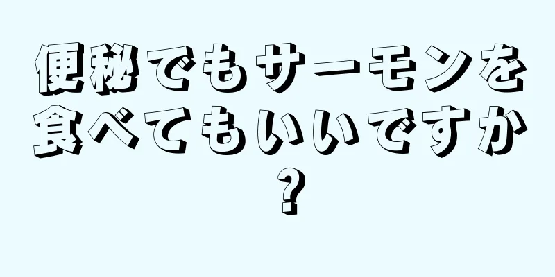 便秘でもサーモンを食べてもいいですか？