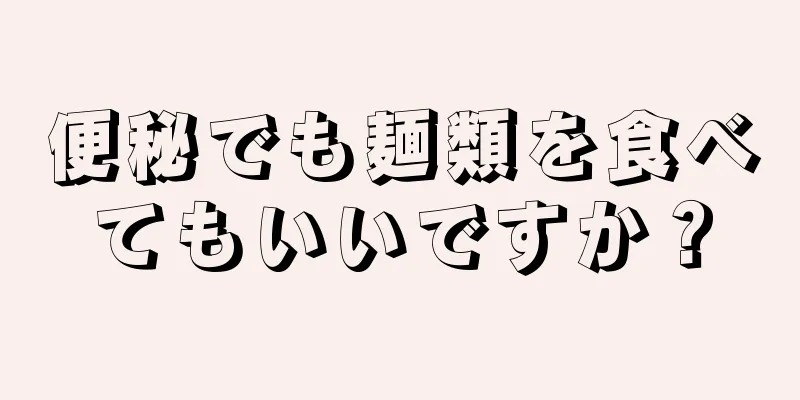 便秘でも麺類を食べてもいいですか？