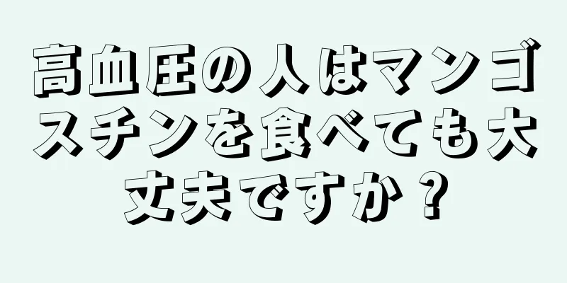 高血圧の人はマンゴスチンを食べても大丈夫ですか？