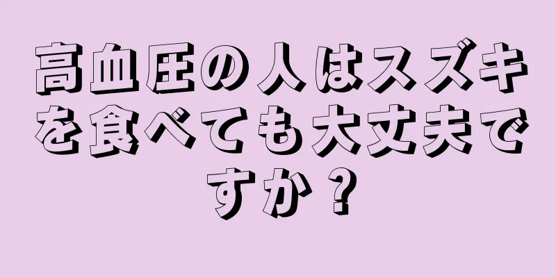 高血圧の人はスズキを食べても大丈夫ですか？