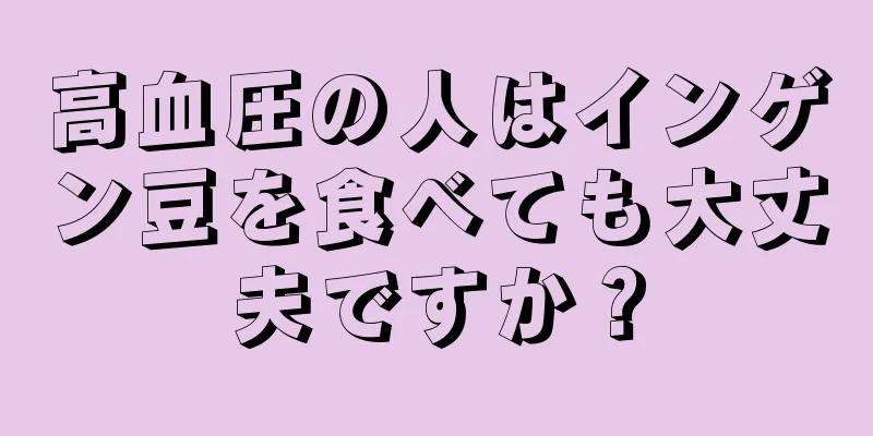 高血圧の人はインゲン豆を食べても大丈夫ですか？