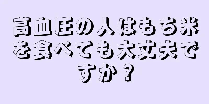 高血圧の人はもち米を食べても大丈夫ですか？