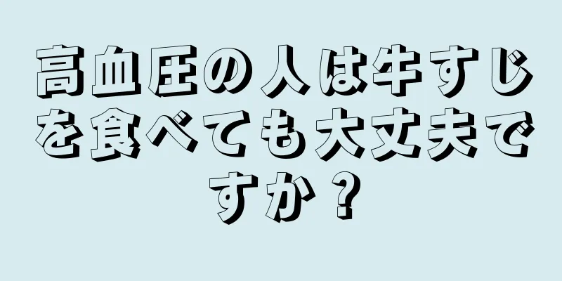 高血圧の人は牛すじを食べても大丈夫ですか？