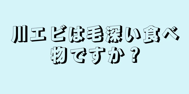 川エビは毛深い食べ物ですか？