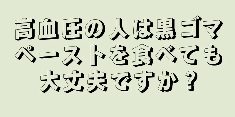 高血圧の人は黒ゴマペーストを食べても大丈夫ですか？