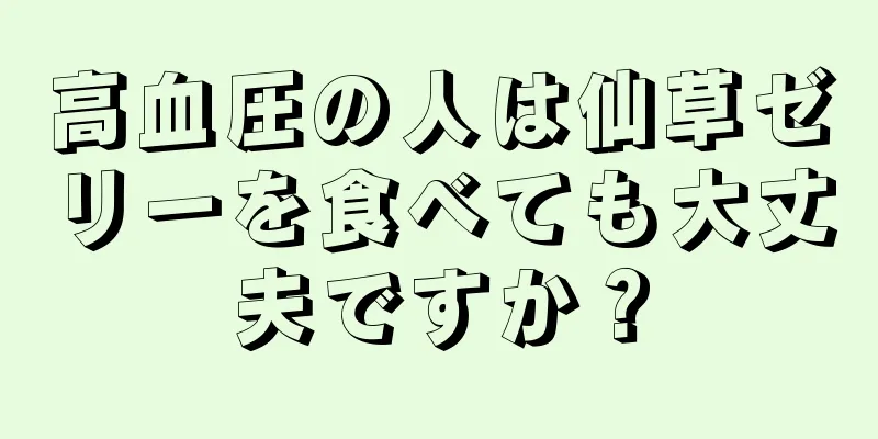 高血圧の人は仙草ゼリーを食べても大丈夫ですか？