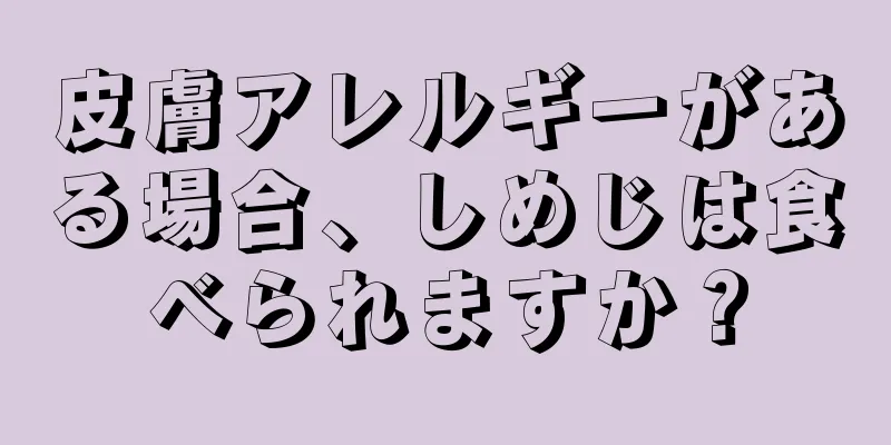 皮膚アレルギーがある場合、しめじは食べられますか？