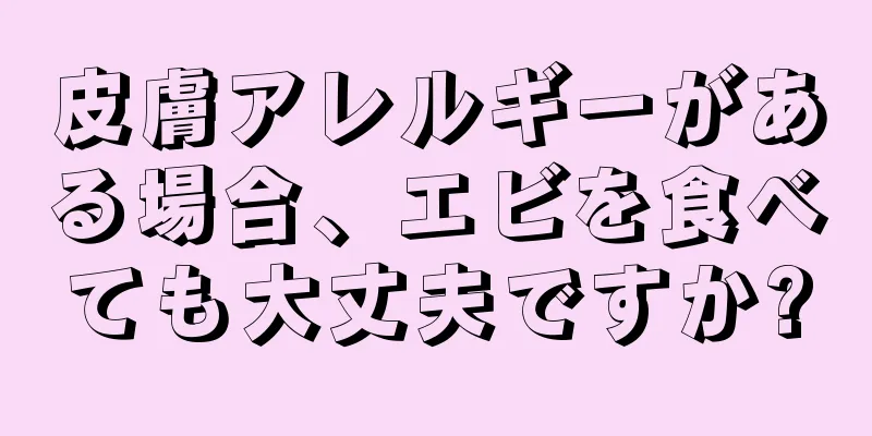 皮膚アレルギーがある場合、エビを食べても大丈夫ですか?