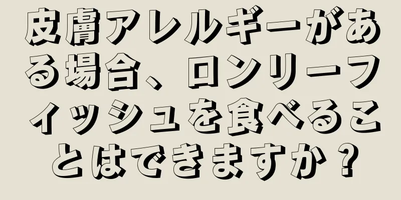 皮膚アレルギーがある場合、ロンリーフィッシュを食べることはできますか？