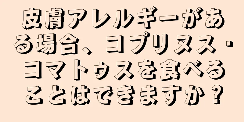 皮膚アレルギーがある場合、コプリヌス・コマトゥスを食べることはできますか？