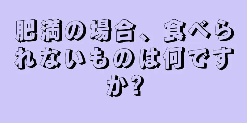 肥満の場合、食べられないものは何ですか?