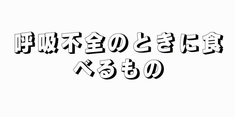 呼吸不全のときに食べるもの