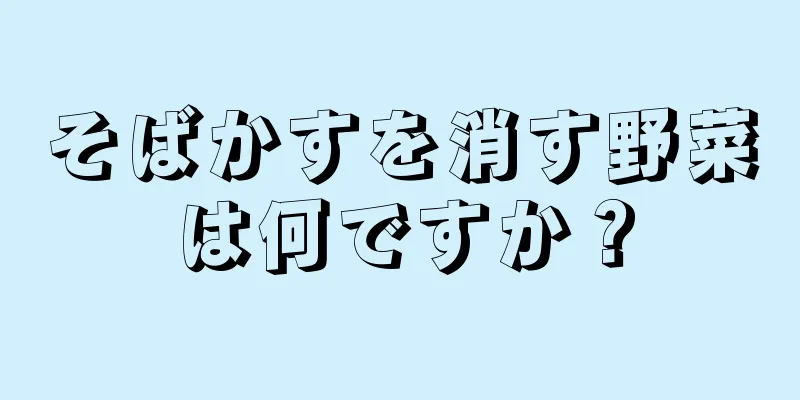 そばかすを消す野菜は何ですか？