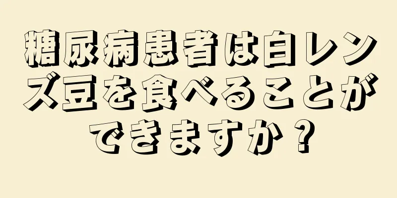 糖尿病患者は白レンズ豆を食べることができますか？