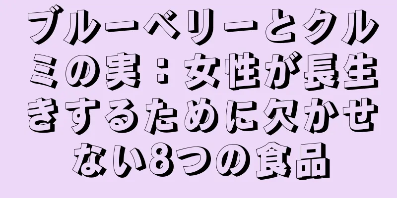 ブルーベリーとクルミの実：女性が長生きするために欠かせない8つの食品