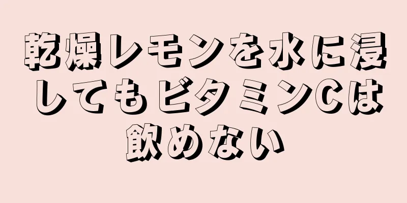 乾燥レモンを水に浸してもビタミンCは飲めない