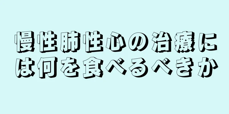 慢性肺性心の治療には何を食べるべきか