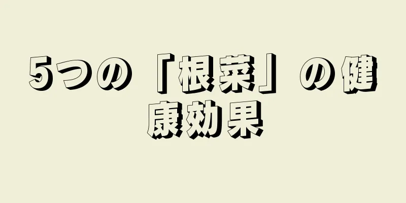 5つの「根菜」の健康効果