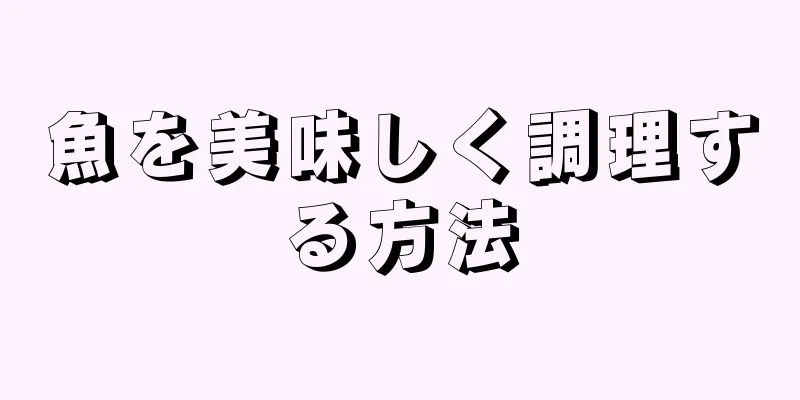 魚を美味しく調理する方法