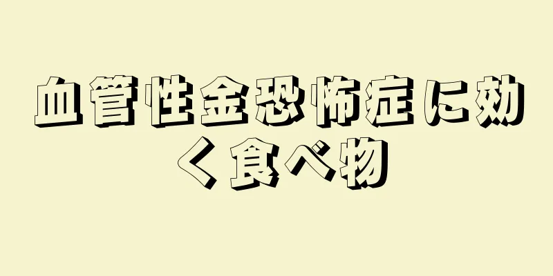 血管性金恐怖症に効く食べ物