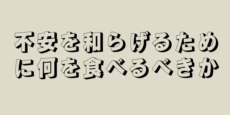 不安を和らげるために何を食べるべきか