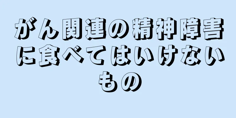 がん関連の精神障害に食べてはいけないもの