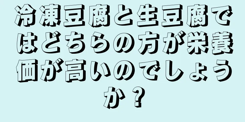 冷凍豆腐と生豆腐ではどちらの方が栄養価が高いのでしょうか？