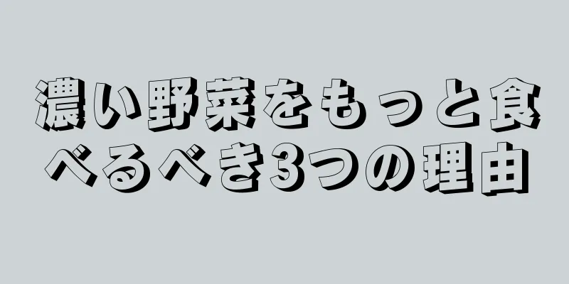 濃い野菜をもっと食べるべき3つの理由