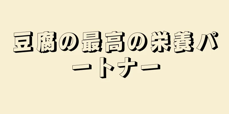 豆腐の最高の栄養パートナー