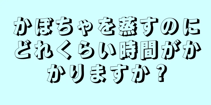 かぼちゃを蒸すのにどれくらい時間がかかりますか？