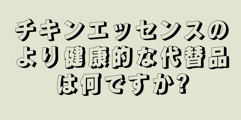 チキンエッセンスのより健康的な代替品は何ですか?