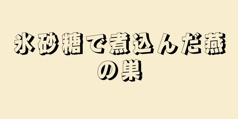 氷砂糖で煮込んだ燕の巣