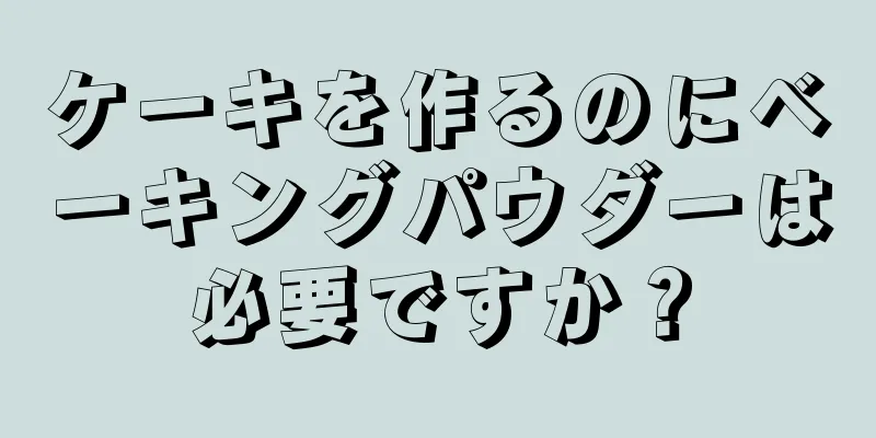 ケーキを作るのにベーキングパウダーは必要ですか？