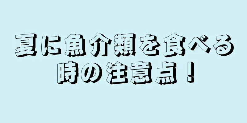 夏に魚介類を食べる時の注意点！