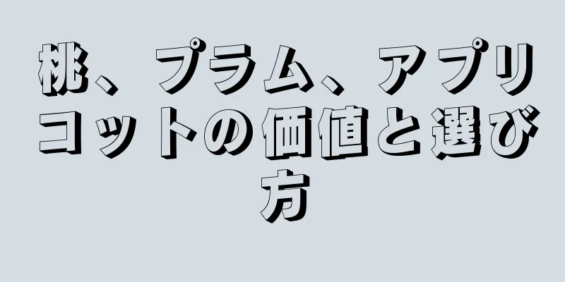 桃、プラム、アプリコットの価値と選び方