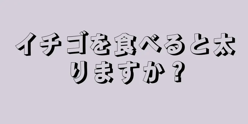 イチゴを食べると太りますか？