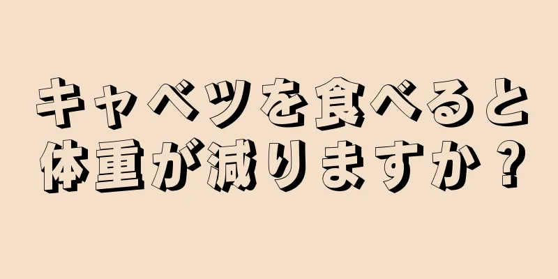 キャベツを食べると体重が減りますか？