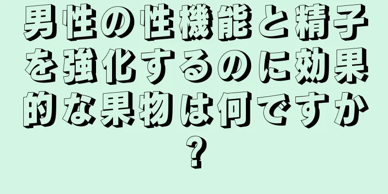 男性の性機能と精子を強化するのに効果的な果物は何ですか?