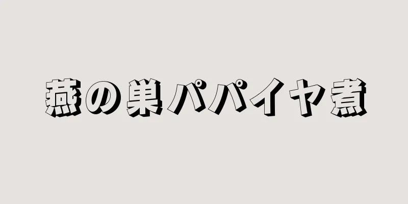 燕の巣パパイヤ煮