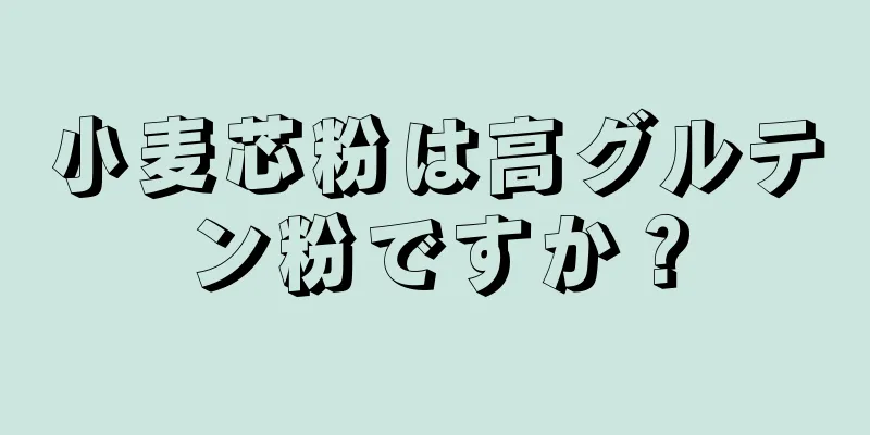 小麦芯粉は高グルテン粉ですか？