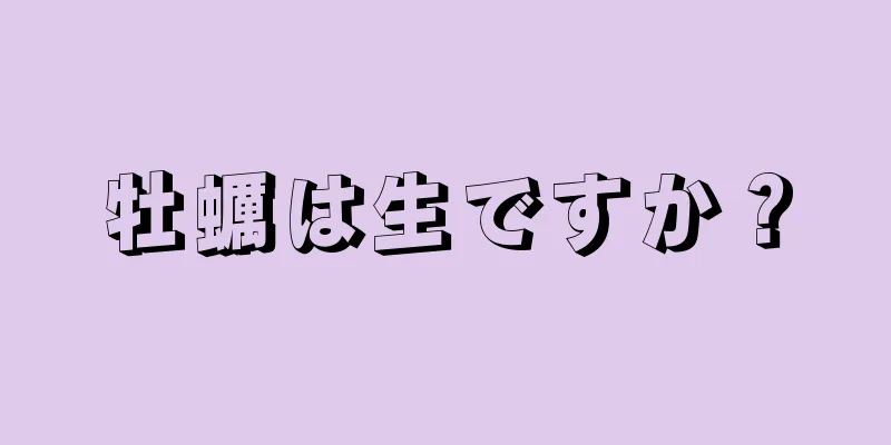 牡蠣は生ですか？