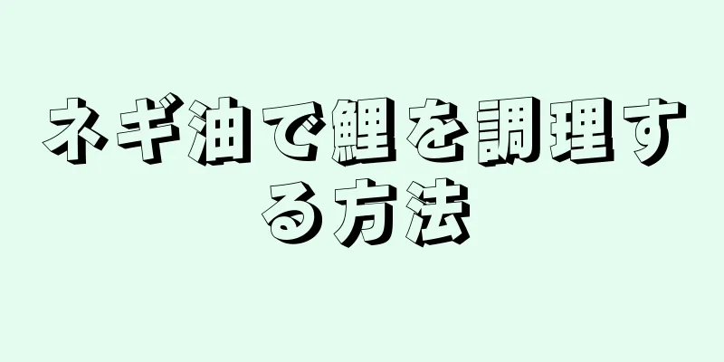 ネギ油で鯉を調理する方法