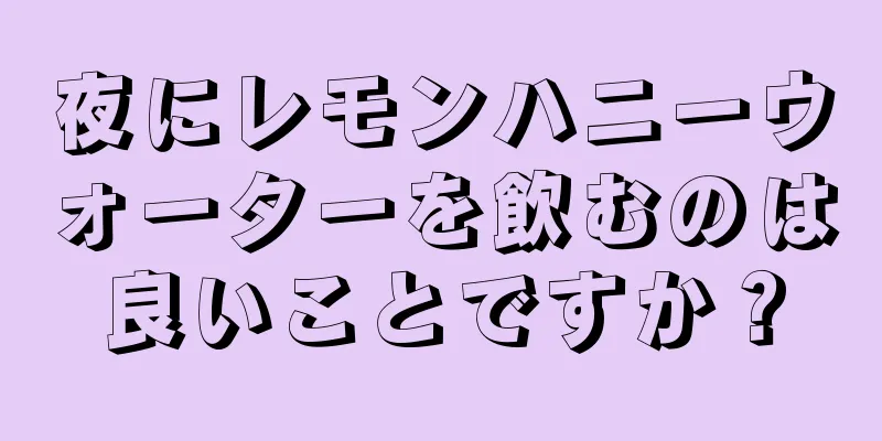 夜にレモンハニーウォーターを飲むのは良いことですか？