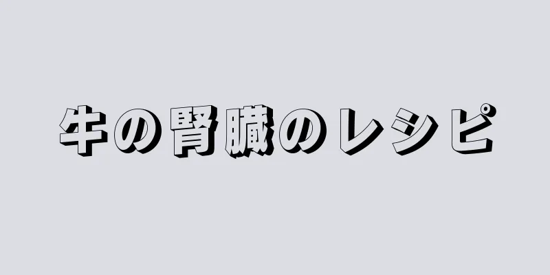 牛の腎臓のレシピ