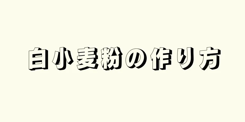 白小麦粉の作り方