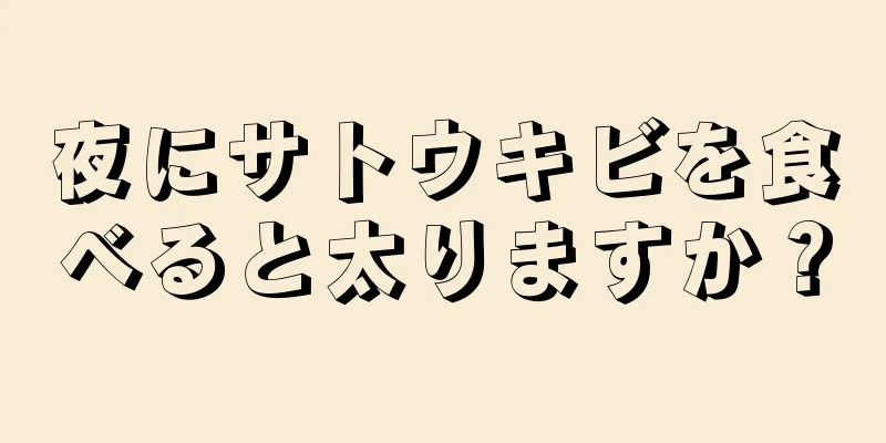 夜にサトウキビを食べると太りますか？