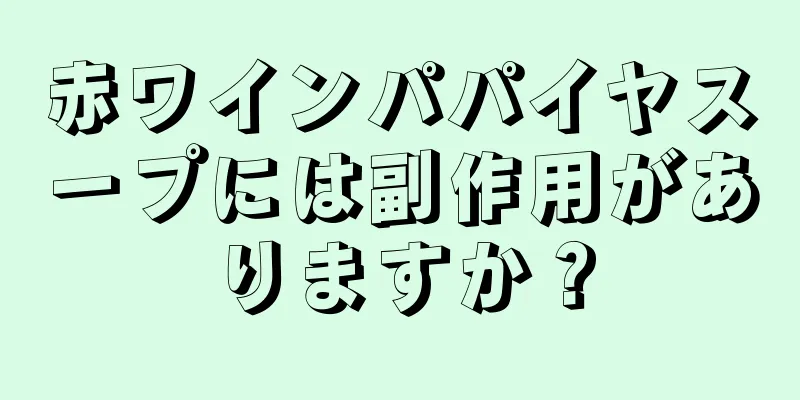 赤ワインパパイヤスープには副作用がありますか？