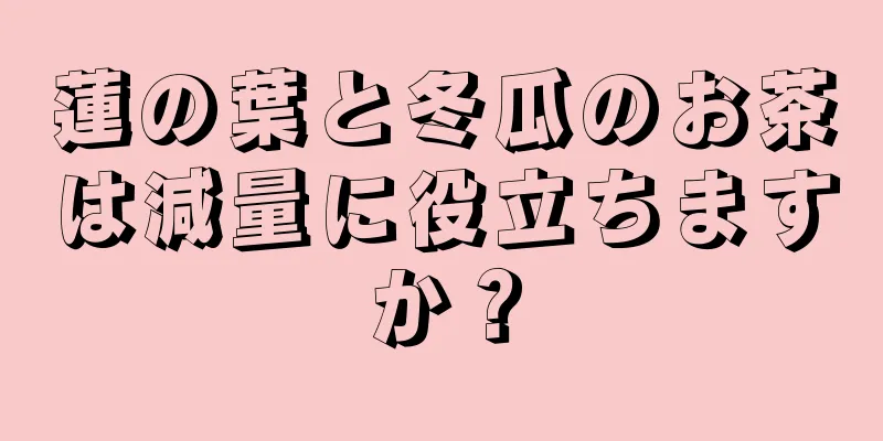 蓮の葉と冬瓜のお茶は減量に役立ちますか？