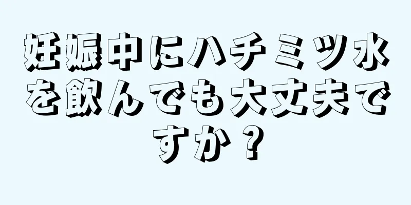 妊娠中にハチミツ水を飲んでも大丈夫ですか？