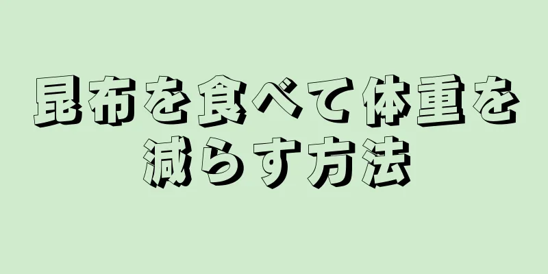 昆布を食べて体重を減らす方法